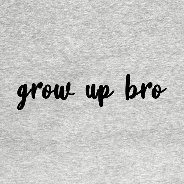 Grow Up Bro by quoteee